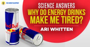 Science Answers, Why Do Energy Drinks Make Me Tired? - The Energy Blueprint