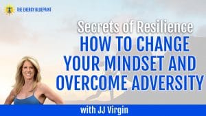 The Secrets Of Resilience, How To Change Your Mindset And Overcome Adversity With JJ Virgin